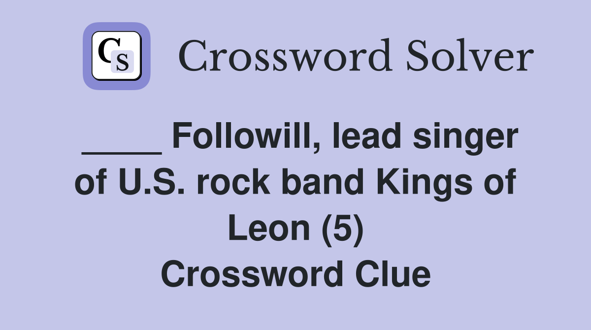 Followill, lead singer of U.S. rock band Kings of Leon (5) Crossword
